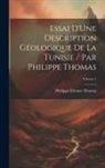 Phillippe Étienne Thomas - Essai D'Une Description Géologique De La Tunisie / Par Philippe Thomas; Volume 1