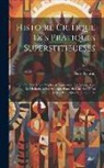 Pierre Lebrun - Histoire Critique Des Pratiques Superstitieueses: Qui Ont Séduit Les Peuples, & Embarrassé Les Savans. Avec La Methode Et Les Principes Pour Discerner