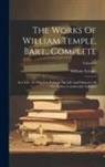 William Temple - The Works Of William Temple, Bart., Complete: In 4 Vol.: To Which Is Prefixed, The Life And Character Of The Author, Considerably Enlarged; Volume 3
