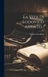 Girolamo Baruffaldi - La Vita Di Lodovico Ariosto