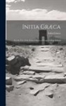 Initia Græca - Initia Græca: For the Use of the Junior Classes of King's College School
