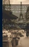Charles Casaux, Arthur Young - Voyages En France, Pendant Les Années 1787-88-89 Et 90: Entrepris Plus Particulièrement Pour S'assurer De L'état De L'agriculture, Des Richesses, Des