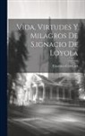 Francisco Garcia - Vida, Virtudes Y Milagros De S.ignacio De Loyola