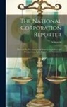 Anonymous - The National Corporation Reporter: Devoted To The Interests Of Business And Municipal Corporations, Law, Finance, And Commerce; Volume 40