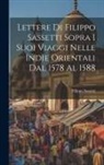 Filippo Sassetti - Lettere Di Filippo Sassetti Sopra I Suoi Viaggi Nelle Indie Orientali Dal 1578 Al 1588