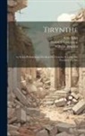 Felix Adler, Wilhelm Dörpfeld, Heinrich Schliemann - Tirynthe: Le Palais Préhistorique Des Rois De Tirynthe; Résultat Des Dernières Fouilles