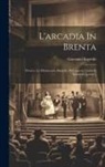 Giovanni Sagredo - L'arcadia In Brenta: Ovvero, La Melanconia Sbandita Di Ginnesio Gavardo Vacalerio [pseud.]