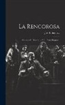 José Echegaray - La Rencorosa: Comedia En Tres Actos Y En Prosa Original