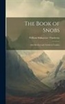 William Makepeace Thackeray - The Book of Snobs: And Sketches and Travels in London