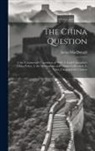 James Macdonald - The China Question: 1. the Commercial Convention of 1969. 2. Lord Clarendon's China Policy. 3. the Missionaries; and Opium Cultivation. 4