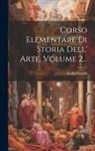 Giulio Carotti - Corso Elementare Di Storia Dell' Arte, Volume 2