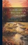Caroline Sheridan Norton - Aunt Carry's Ballads For Children