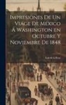 Luis de La D. Rosa - Impresiones de un viage de México á Washington en octubre y noviembre de 1848