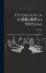 Louis Say - Études Sur La Richesse Des Nations: Et Réfutation Des Principales Erreurs En Économie Politique