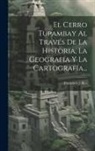 Francisco J. Ros - El Cerro Tupambay Al Través De La Historia, La Geografía Y La Cartografía