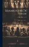 William Shakespeare - Le Marchand De Venise: Drame En Cinq Actes