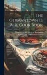 Daughters Of The American Revolution - The Germantown D. A. R. Cook Book