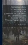 Karl Krumbacher - Geschichte Der Byzantinischen Litteratur Von Justinian Bis Zum Ende Des Oströmischen Reiches, 527-1453, Volume 9, Part 1