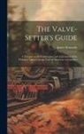 James Kennedy - The Valve-setter's Guide; a Treatise on the Construction and Adjustment of the Principal Valve Gearings Used on American Locomotive