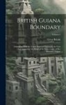 Great Britain - British Guiana Boundary: Arbitration With the United States of Venezuela. the Case [And Appendix] On Behalf of the Government of Her Britannic
