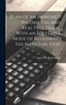 James Silk Buckingham - Plan of an Improved Income Tax and Real Free Trade, With an Equitable Mode of Redeeming the National Debt