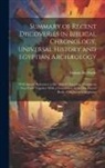 Gustav Seyffarth - Summary of Recent Discoveries in Biblical Chronology, Universal History and Egyptian Archæology; With Special Reference to Dr. Abbott's Egyptian Museu