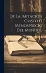 Anonymous - De La Imitación Cristo Ó Menosprecio Del Mundo