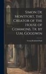 Georg Reinhold Pauli - Simon De Montfort, the Creator of the House of Commons, Tr. by U.M. Goodwin