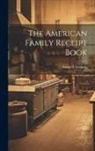 Annie R. Gregory - The American Family Receipt Book
