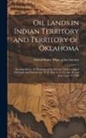 United States Dept of the Interior - Oil Lands in Indian Territory and Territory of Oklahoma: Hearings Before the Secretary of the Interior On Leasinng of Oil Lands and Natural-Gas Wells