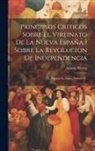 Agustín Rivera - Principios Criticos Sobre El Vireinato De La Nueva España I Sobre La Revolucion De Independencia: Escritos En Lagos, Volume 3