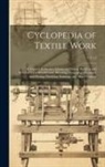 Anonymous - Cyclopedia of Textile Work: A General Reference Library on Cotton, Woollen and Worsted Yarn Manufacture, Weaving, Designing, Chemistry and Dyeing