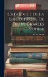 Charles Nodier - Catalogue De La Bibliothèque De Feu M. Charles Nodier: De L'académie Françoise, Bibliothécaire De L'arsenal