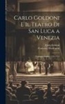 Carlo Goldoni, Francesco Vendramin - Carlo Goldoni E Il Teatro Di San Luca a Venezia: Carteggio Inedito (1755-1765)