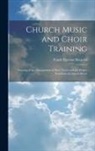 Frank Hartson Shepard - Church Music and Choir Training: Treating of the Management of Boys' Voices and the Proper Rendition of Church Music