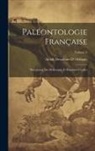 Alcide Dessalines D' Orbigny - Paléontologie Française: Description Des Mollusques Et Rayonnés Fossiles; Volume 2
