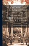 Percy Hetherington Fitzgerald - The Art of Acting in Connection With the Study of Character, the Spirit of Comedy and Stage Illusion