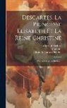 René Descartes, Elisabeth (Countess Palatine, Louis Alexandre Foucher de Careil (Co - Descartes, La Princesse Elisabeth Et La Reine Christine: D'apres Des Lettres Inedites