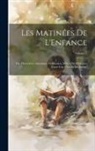 Anonymous - Les Matinées De L'Enfance: Ou, Historiettes Amusantes Et Morales, Mêlées De Dialogues Entre Une Mère Et Ses Enfans; Volume 3
