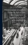Cesare Augusto Levi - Le Collezioni Veneziane D'arte E D'antichità Dal Secolo Xiv Ai Nostri Giorni, Volumes 1-2