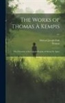 Michael Joseph Pohl, THOMAS - The Works of Thomas À Kempis ...: The Chronicle of the Canons Regular of Mount St. Agnes