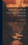 Arthur Arnold Dietz - Mad Rush For Gold In Frozen North