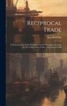 Harold M. Pitt - Reciprocal Trade; a Demonstration of the Possibilities in the Philippines of Trade for the United States Under a Reciprocal Tariff