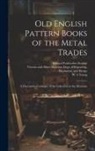 Edward Fairbrother Strange, Victoria and Albert Museum Dept of, W. A. Young - Old English Pattern Books of the Metal Trades; a Descriptive Catalogue of the Collection in the Museum