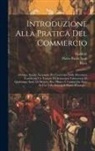 Guidotti, Ricci, Pietro Paolo Scali - Introduzione Alla Pratica Del Commercio: Ovvero, Notizie Necessarie Per L'esercizio Della Mercatura Contenenti Un Trattato Di Aritmetica, Valutazioni