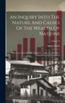 Adam Smith - An Inquiry Into The Nature And Causes Of The Wealth Of Nations: With Notes From Ricardo, M'culloch, Chalmers, And Other Eminent Political Economists