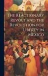 Anonymous - The Reactionary Revolt and the Revolution for Liberty in Mexico