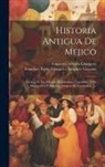 Francesco Saverio Clavigero, Francisco Pablo Vázquez Y Sánchez Viz - Historia Antigua De Mejico: Sacada De Los Mejores Historiadores Espanoles, Y De Manuscritos Y Pinturas Antiguas De Los Indios