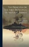 James R. Rendell, Emanuel Swedenborg, London Swedenborg Society - The Principia or The First Principles of Natural Things: To Which Are Added the Minor Principia; Volume 1