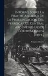Pompeyo Moneta - Informe Sobre La Practicabilidad De La Prolongación Del Ferrocarril Central Argentino Desde Córdoba Hasta Jujuy